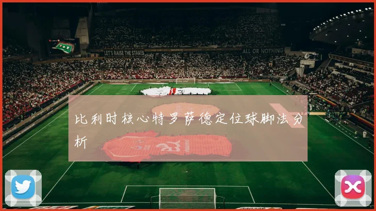 比利时核心特罗萨德定位球脚法分析
