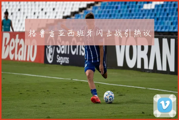 格鲁吉亚西班牙闪击战引热议