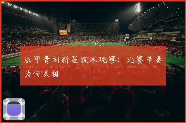 法甲青训新星技术观察：比赛节奏为何关键