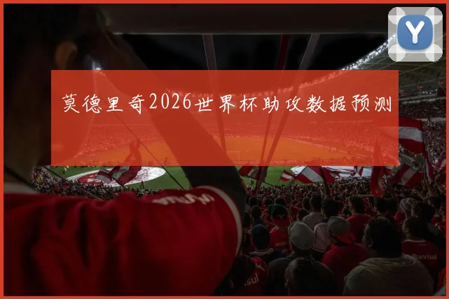 莫德里奇2026世界杯助攻数据预测