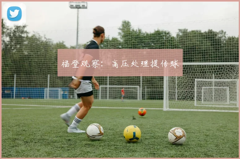 福登观察:高压处理提传球