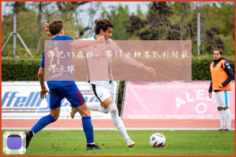 毕巴vs森林，第11分钟客队补时获得点球