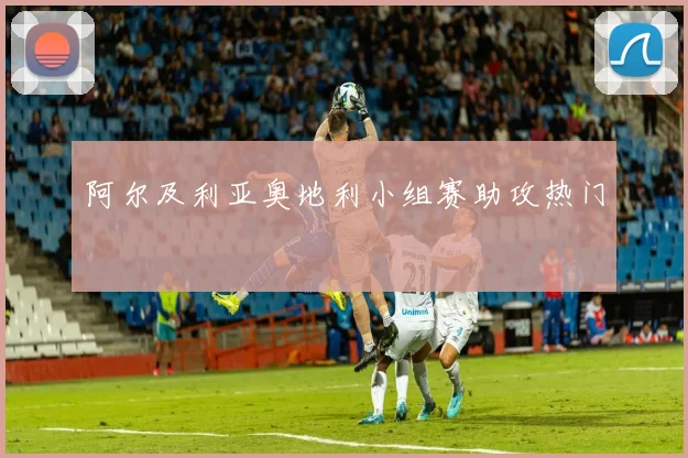 阿尔及利亚奥地利小组赛助攻热门