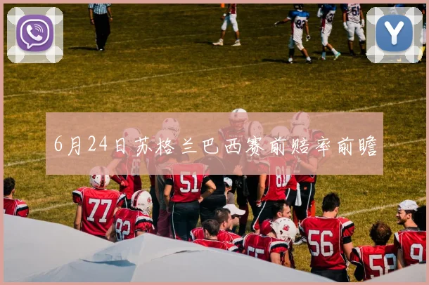 6月24日苏格兰巴西赛前赔率前瞻
