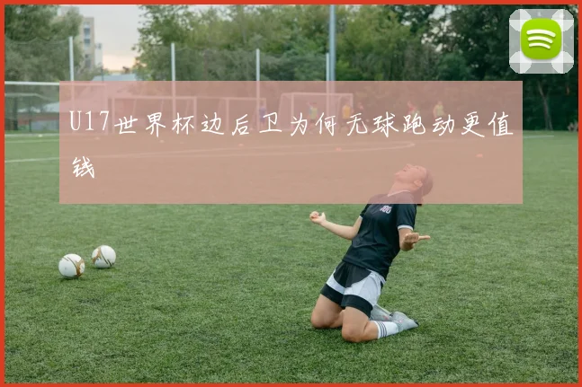 U17世界杯边后卫为何无球跑动更值钱