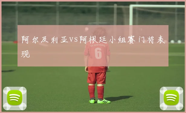 阿尔及利亚vs阿根廷小组赛门将表现