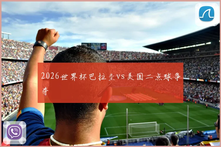 2026世界杯巴拉圭vs美国二点球争夺