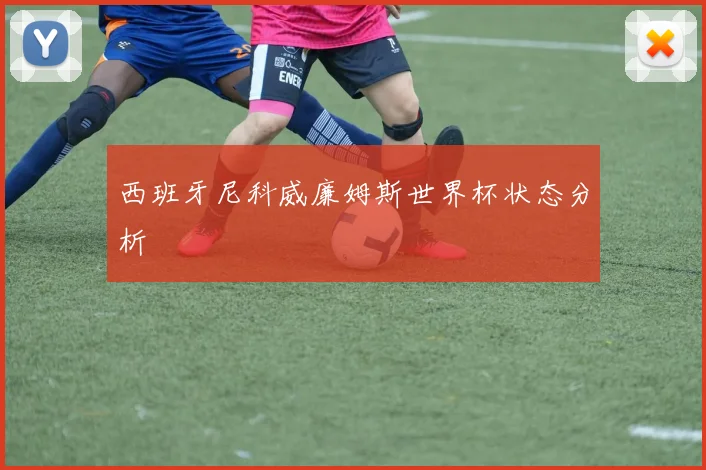 西班牙尼科威廉姆斯世界杯状态分析