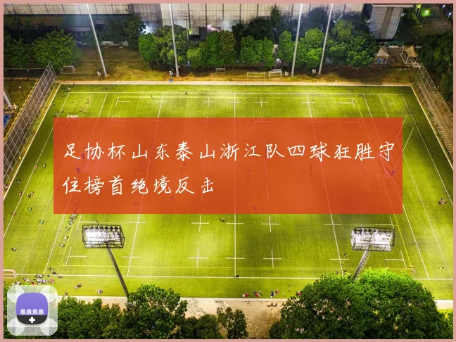 足协杯山东泰山浙江队四球狂胜守住榜首绝境反击