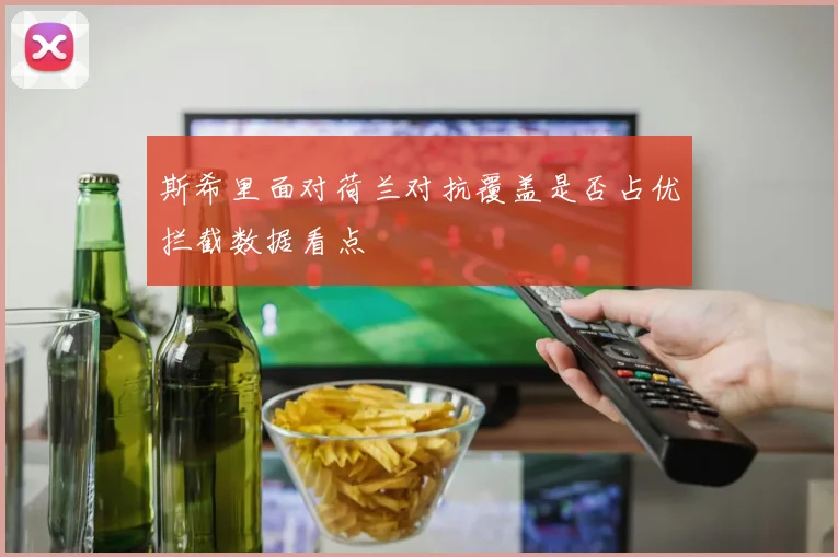 斯希里面对荷兰对抗覆盖是否占优拦截数据看点